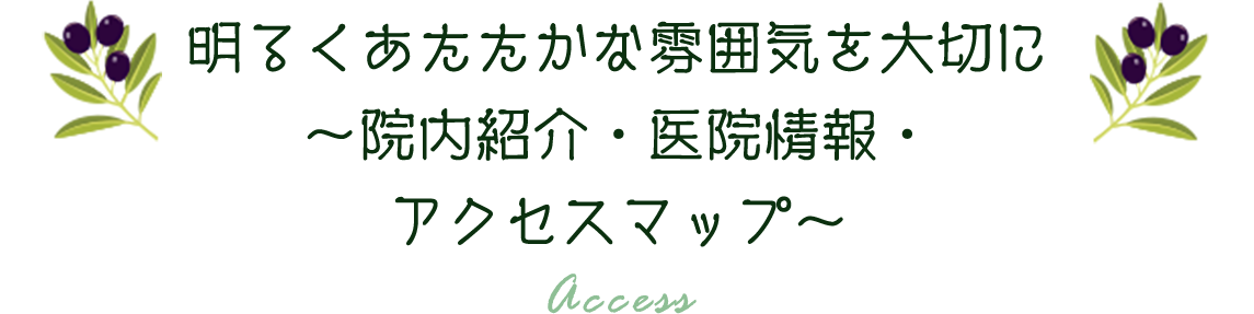 明るくあたたかな雰囲気を大切に～院内紹介・医院情報・アクセスマップ～