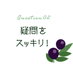 Question02 疑問をスッキリ！