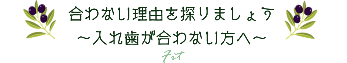 合わない理由を探りましょう～入れ歯が合わない方へ～