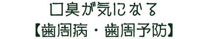 口臭が気になる【歯周病・歯周予防】